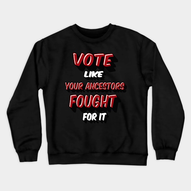 Vote Like Your Ancestors Fought For it Crewneck Sweatshirt by IronLung Designs